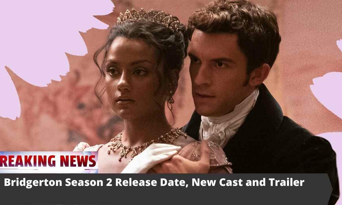 Bridgerton Season 2 Release Date, New Cast and Trailer
