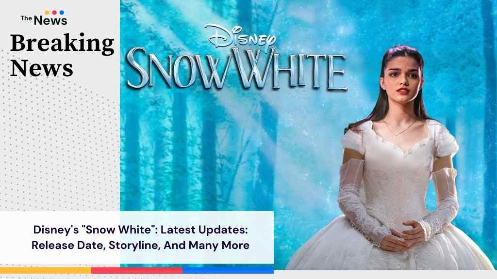 Disney's "Snow White": Latest Updates: Release Date Status, Storyline, And Many More