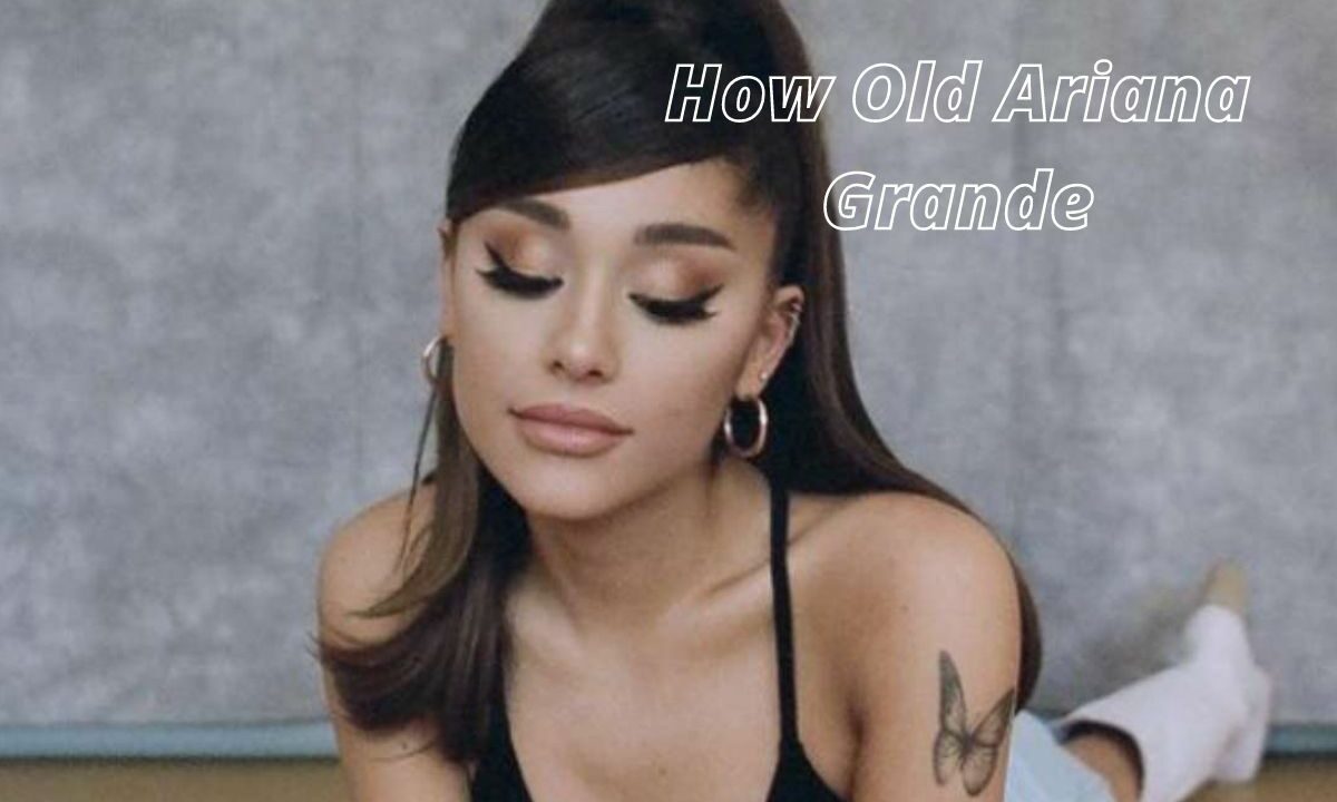 How Old Ariana Grande