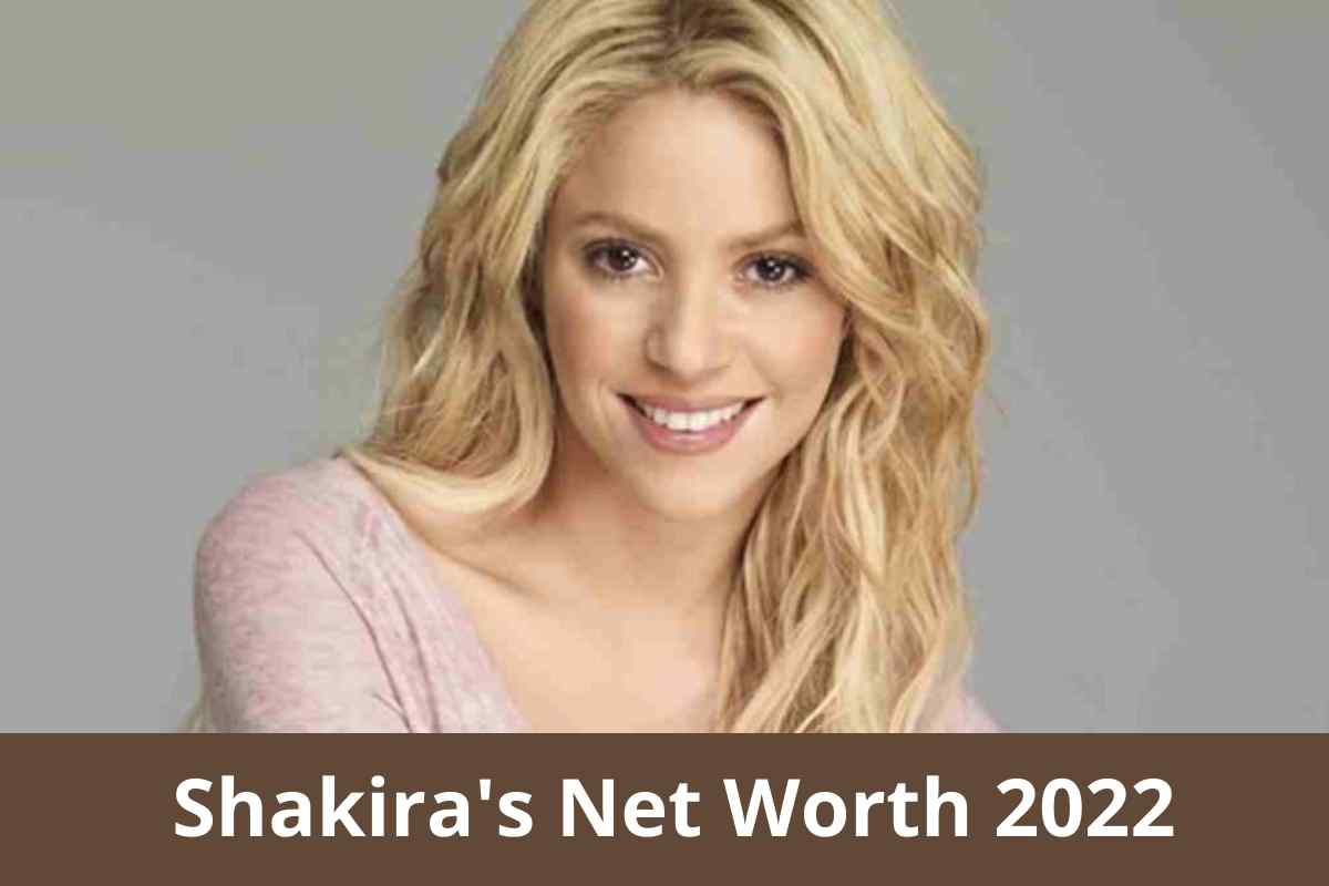 Shakira's Net Worth 2022