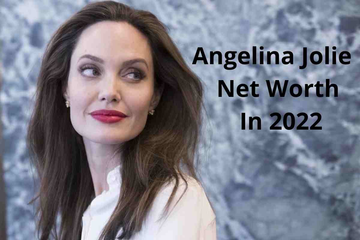 Angelina Jolie Net Worth In 2022