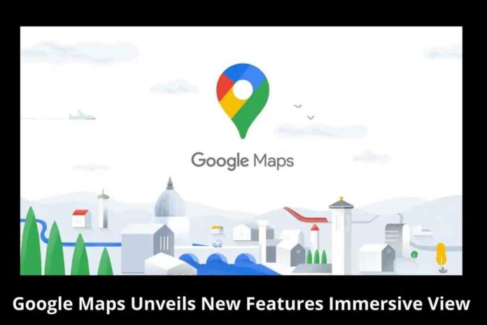 Google Maps Unveils New Features Immersive View