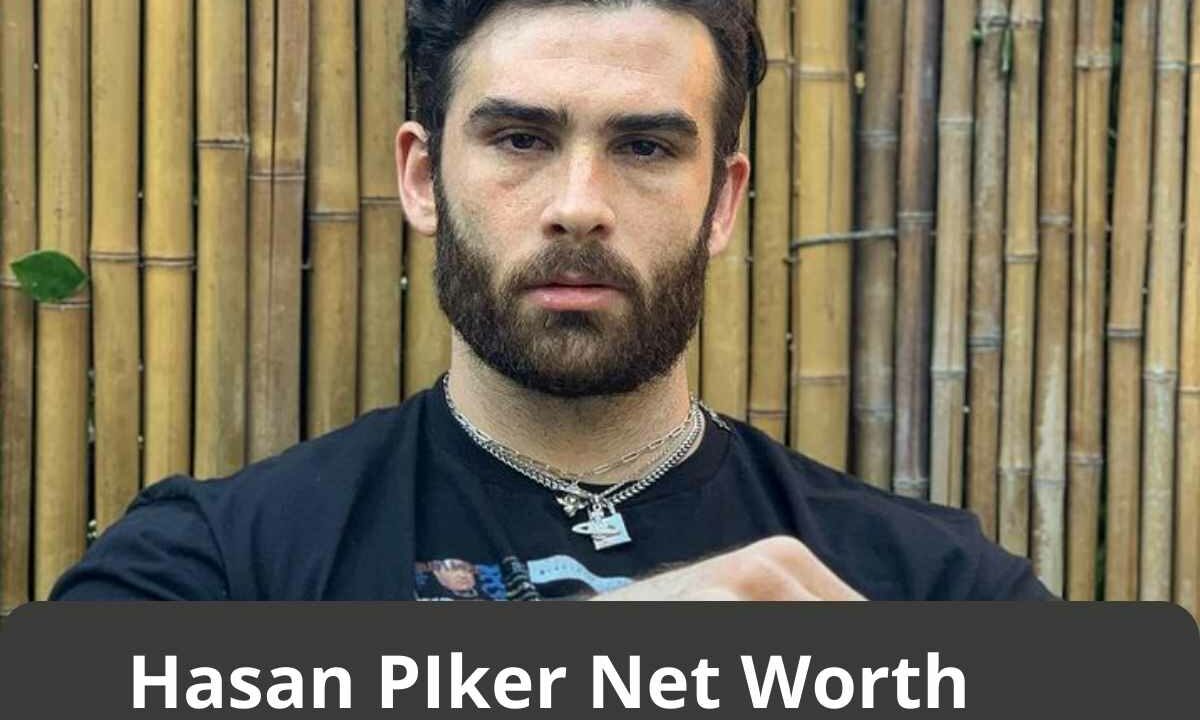 Hasan PIker Net Worth