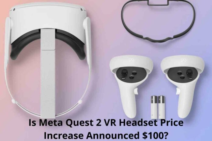 Is Meta Quest 2 VR Headset Price Increase Announced $100