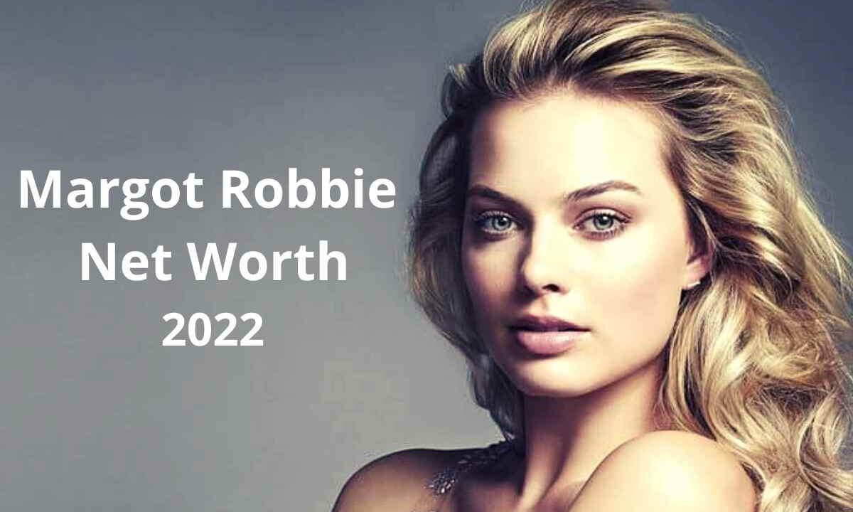 Margot Robbie Net Worth 2022