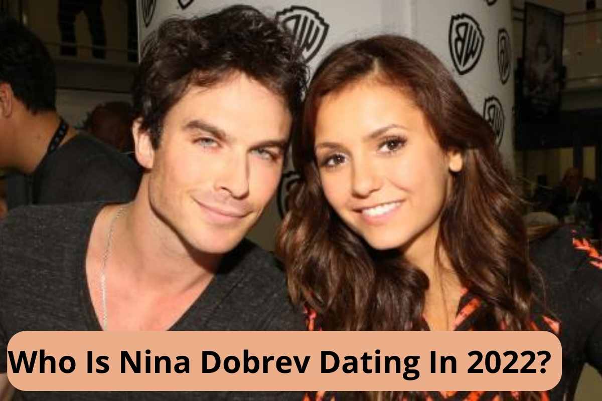 Who Is Nina Dobrev Dating In 2022
