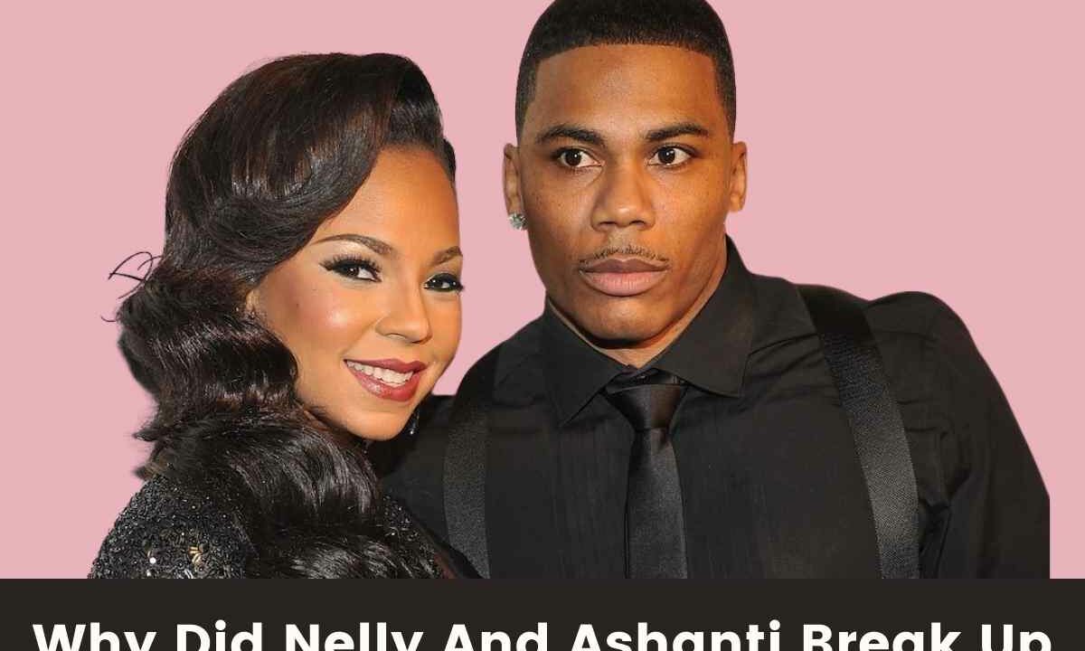 Why Did Nelly And Ashanti Break Up