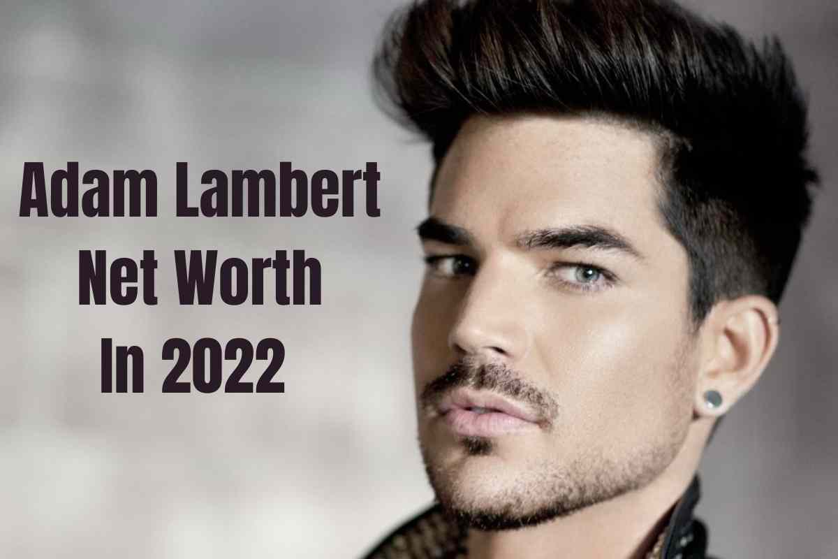 Adam Lambert Net Worth in 2022