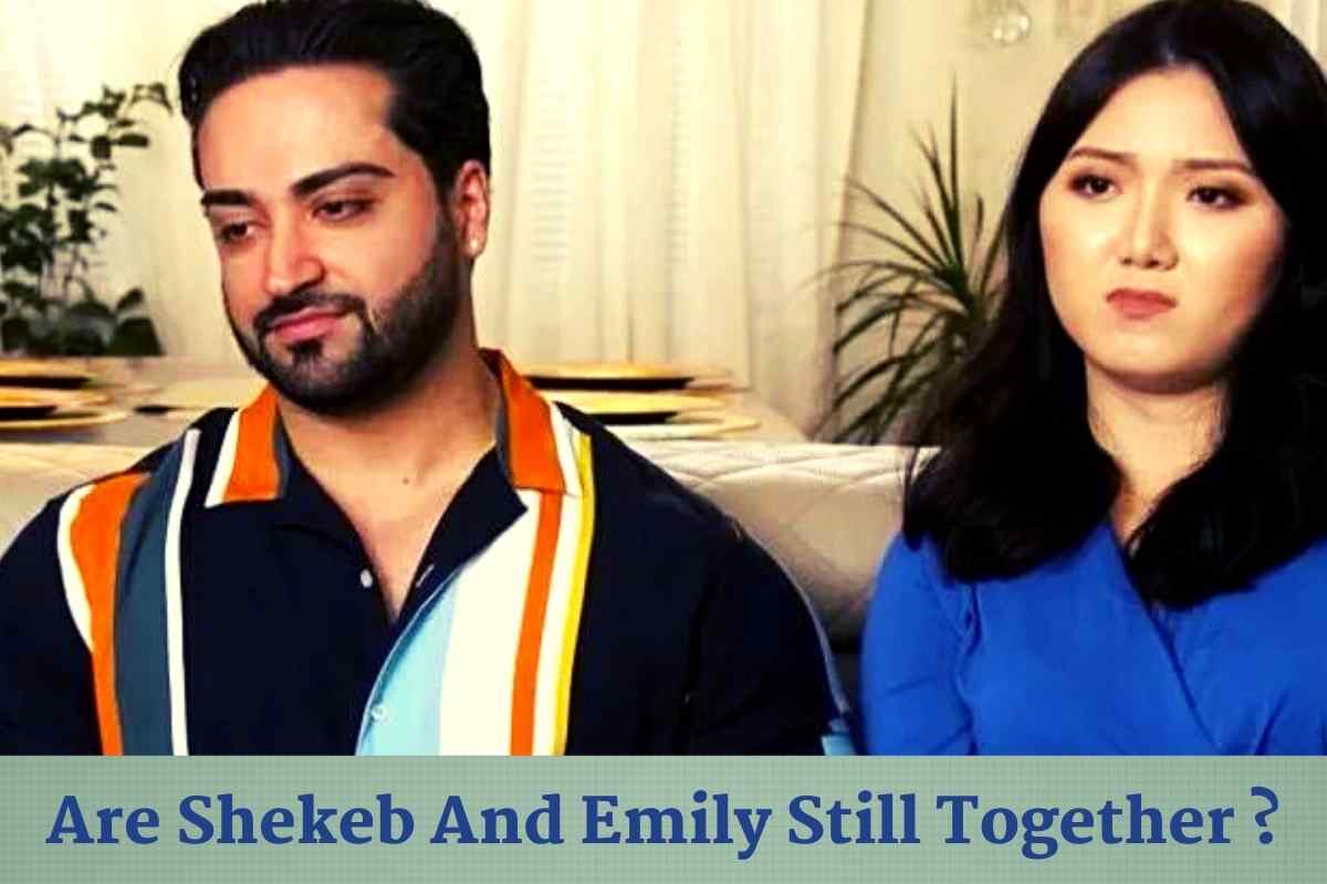 Are Shekeb And Emily Still Together In 2022?