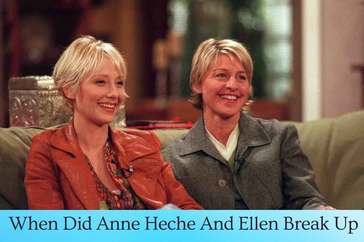 When Did Anne Heche And Ellen Break Up