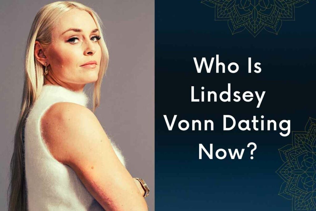 Who Is Lindsey Vonn Dating Now?