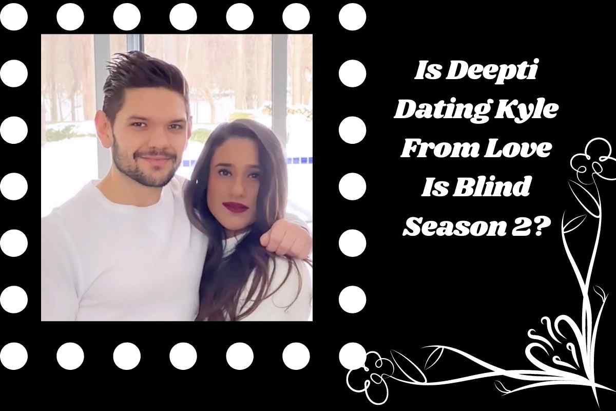 Is Deepti Dating Kyle From Love Is Blind Season 2?
