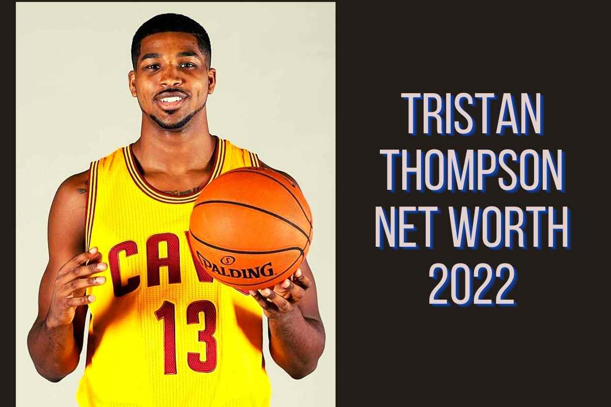 Tristan Thompson Net Worth How Much Does He Make A Year?