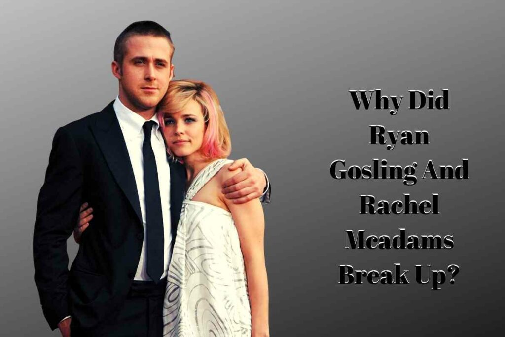 Why Did Ryan Gosling And Rachel Mcadams Break Up?