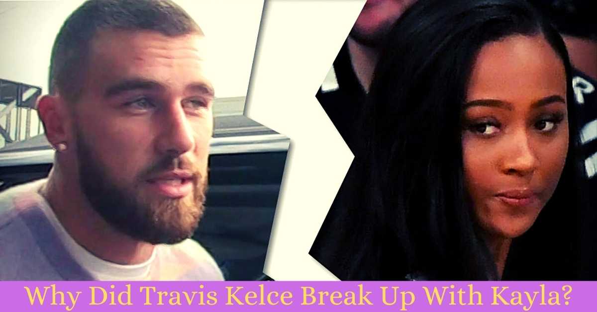 Why Did Travis Kelce Break Up With Kayla?