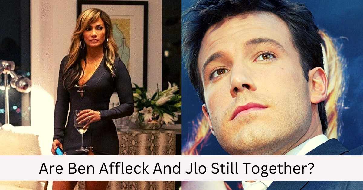 Are Ben Affleck And Jlo Still Together?