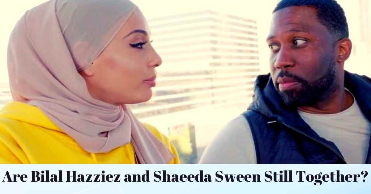 Are Bilal Hazziez and Shaeeda Sween Still Together?