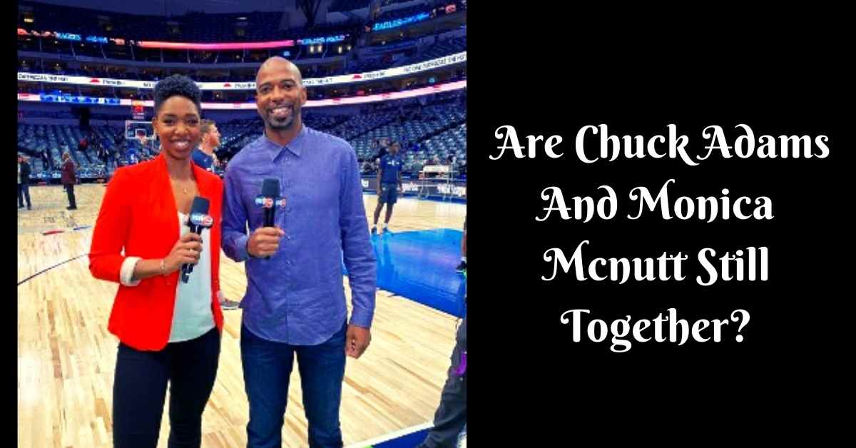  Are Chuck Adams And Monica Mcnutt Still Together?