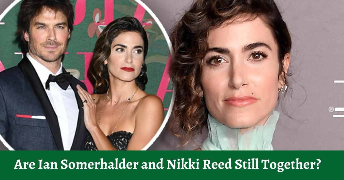 Are Ian Somerhalder and Nikki Reed Still Together?