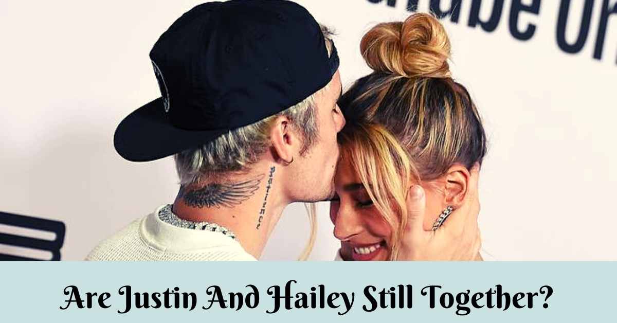 Are Justin And Hailey Still Together?