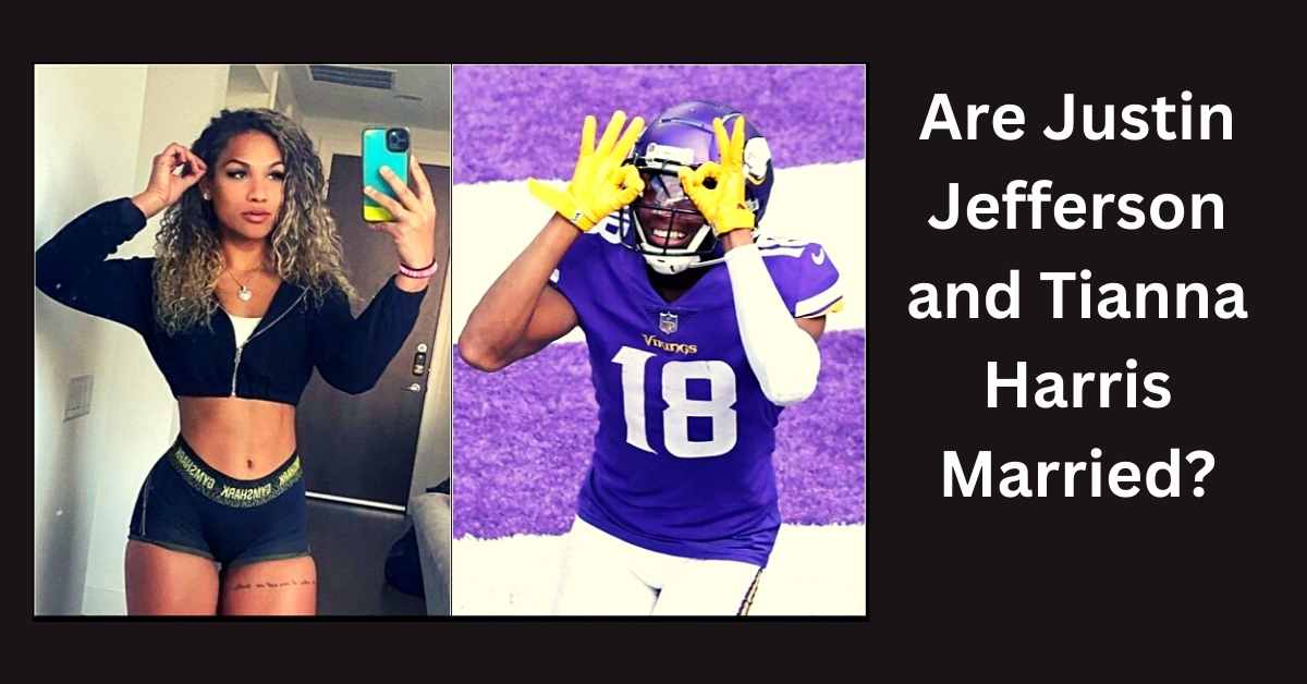 Are Justin Jefferson and Tianna Harris Married?