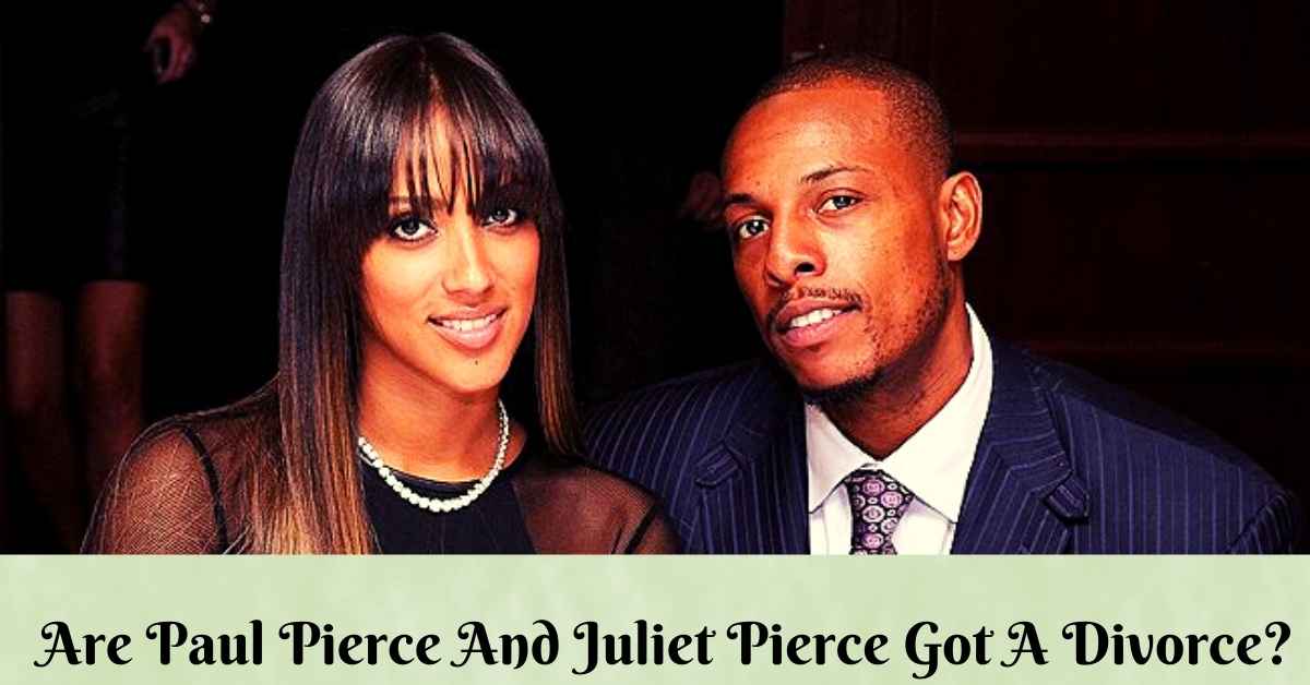 Are Paul Pierce And Juliet Pierce Got A Divorce?
