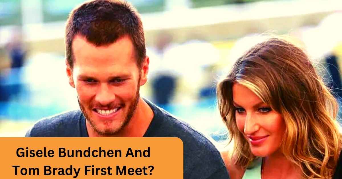 Gisele Bundchen And Tom Brady First Meet