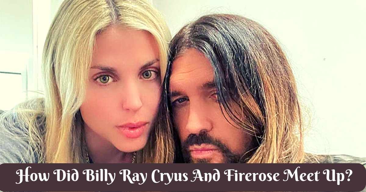 How Did Billy Ray Cryus And Firerose Meet Up?