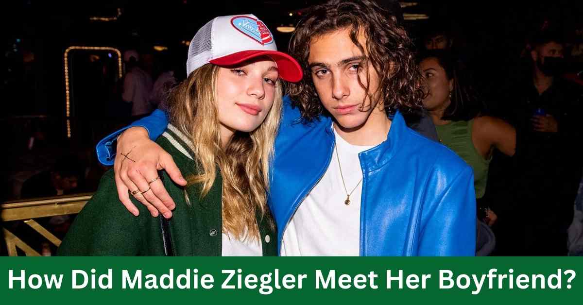 How Did Maddie Ziegler Meet Her Boyfriend?