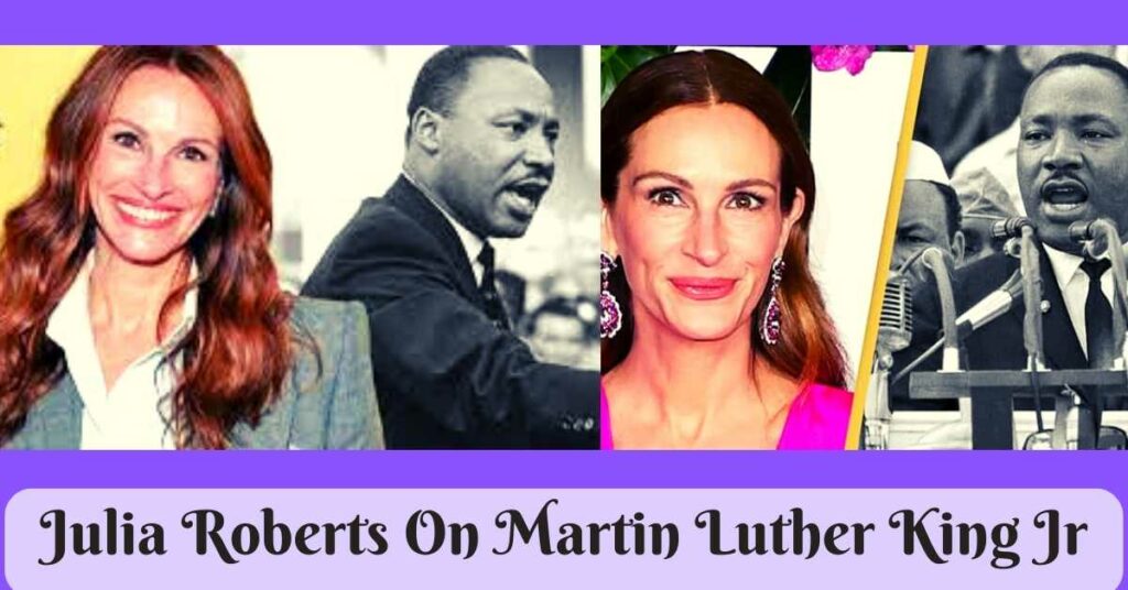 Julia Roberts On Martin Luther King Jr