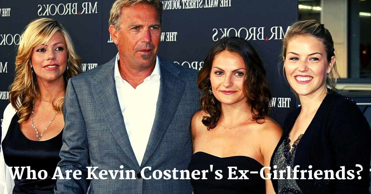 Who Are Kevin Costner's Ex-Girlfriends?