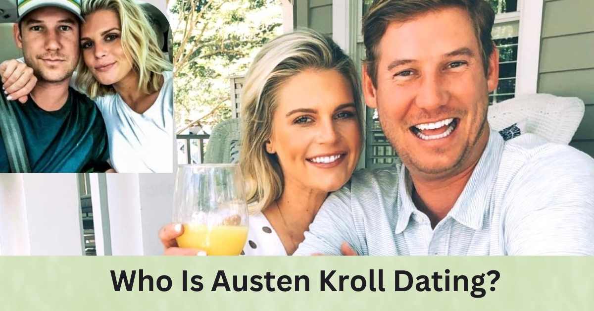 Who Is Austen Kroll Dating?