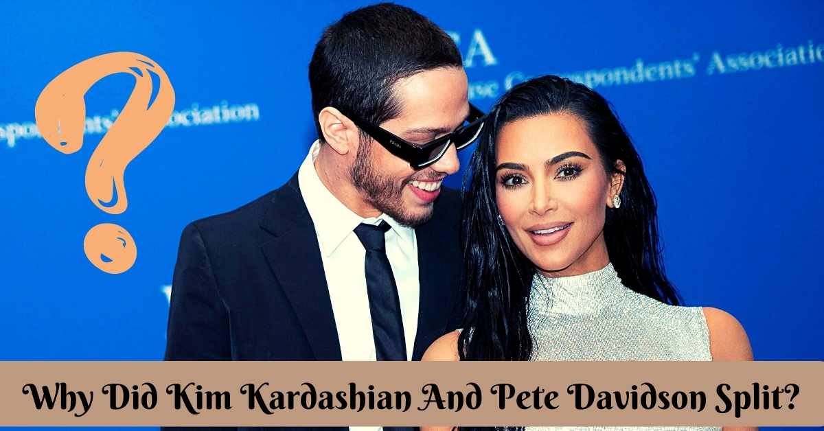 Why Did Kim Kardashian And Pete Davidson Split?