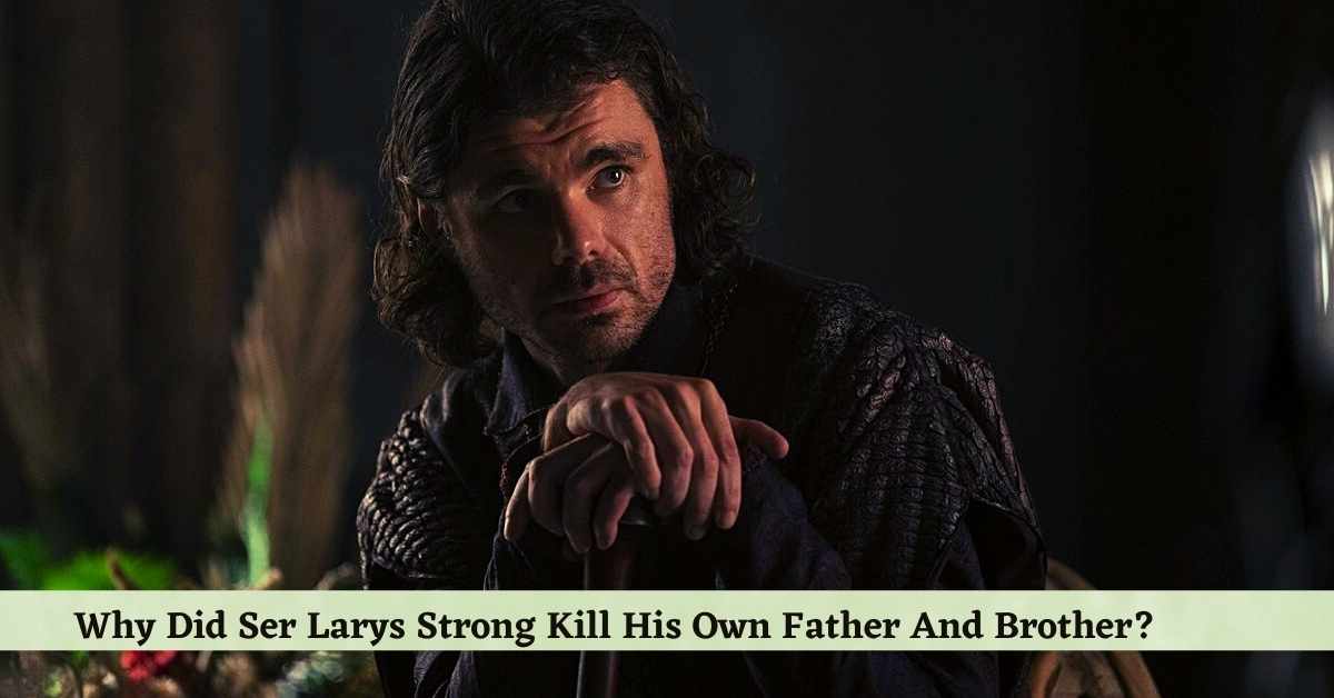 Why Did Ser Larys Strong Kill His Own Father And Brother?