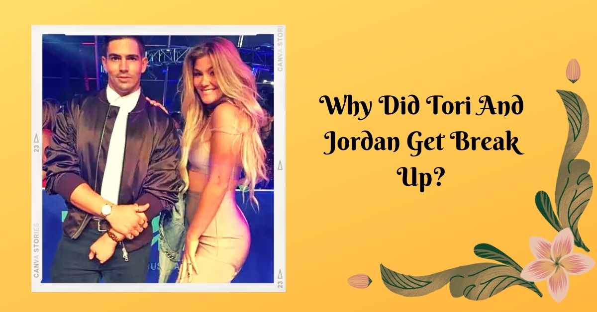 Why Did Tori And Jordan Get Break Up?