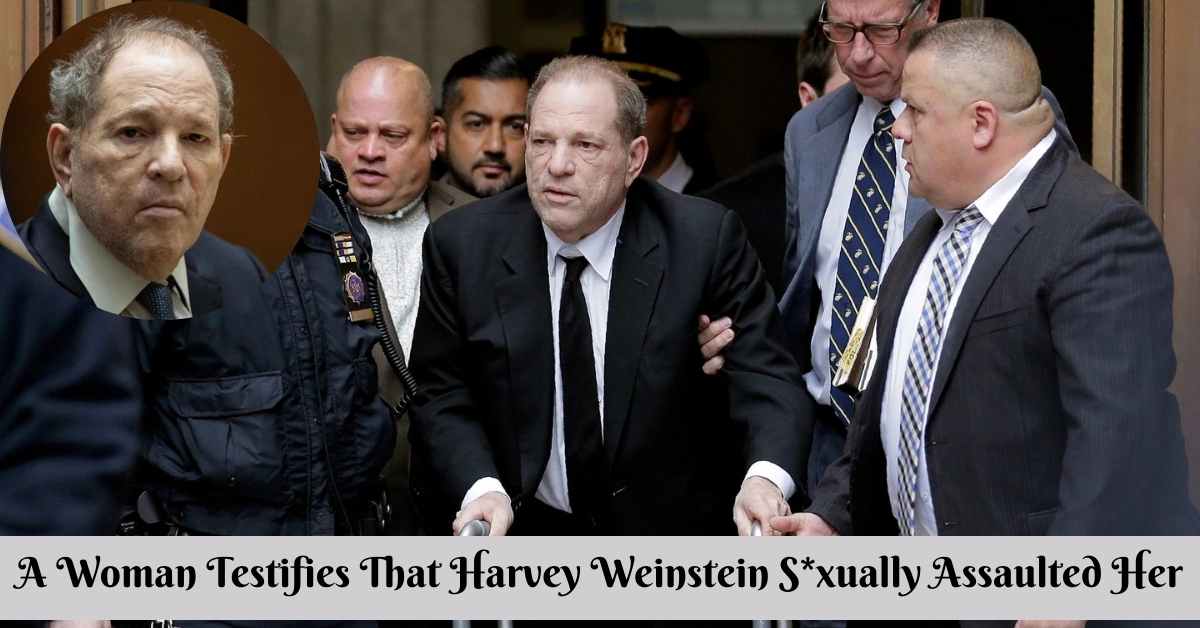 A Woman Testifies That Harvey Weinstein S*xually Assaulted Her