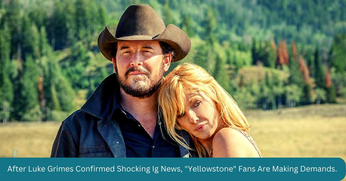 After Luke Grimes Confirmed Shocking Ig News, "Yellowstone" Fans Are Making Demands