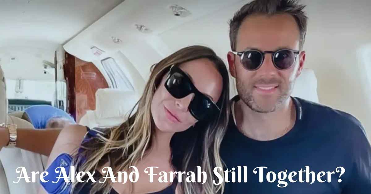 Are Alex And Farrah Still Together?