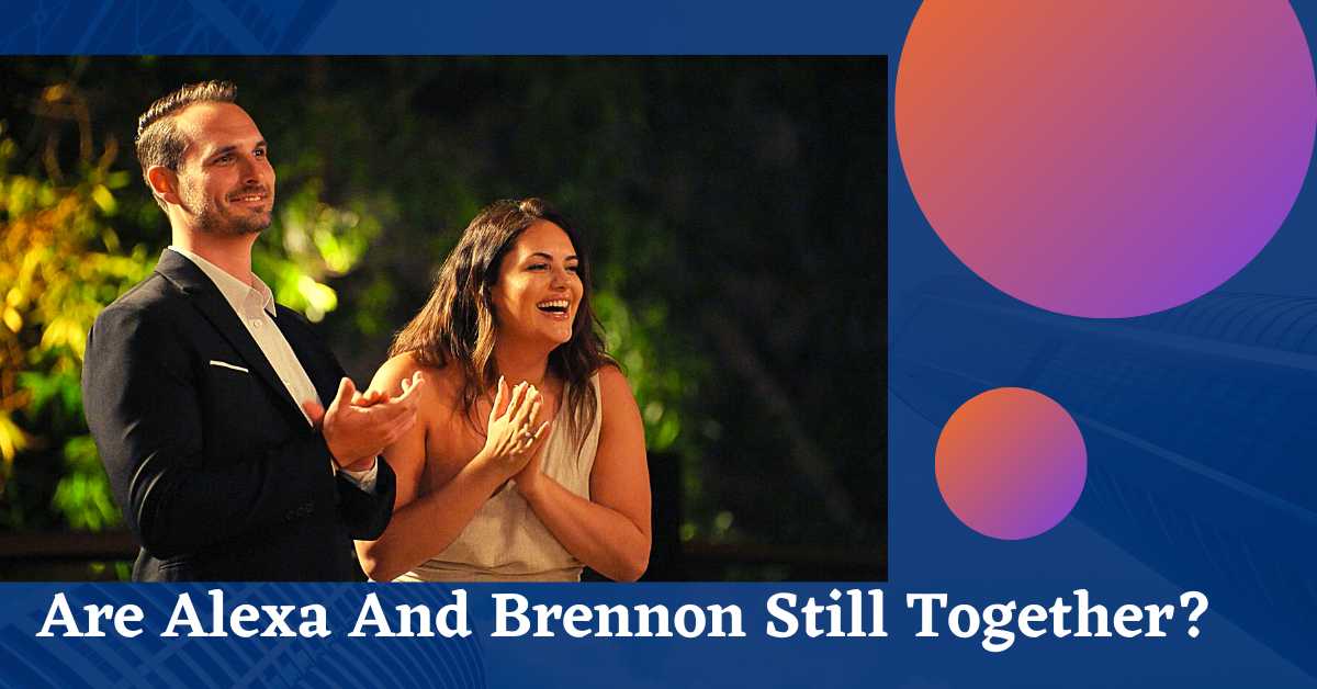 Are Alexa And Brennon Still Together?