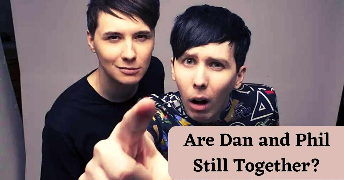 Are Dan and Phil Still Together?
