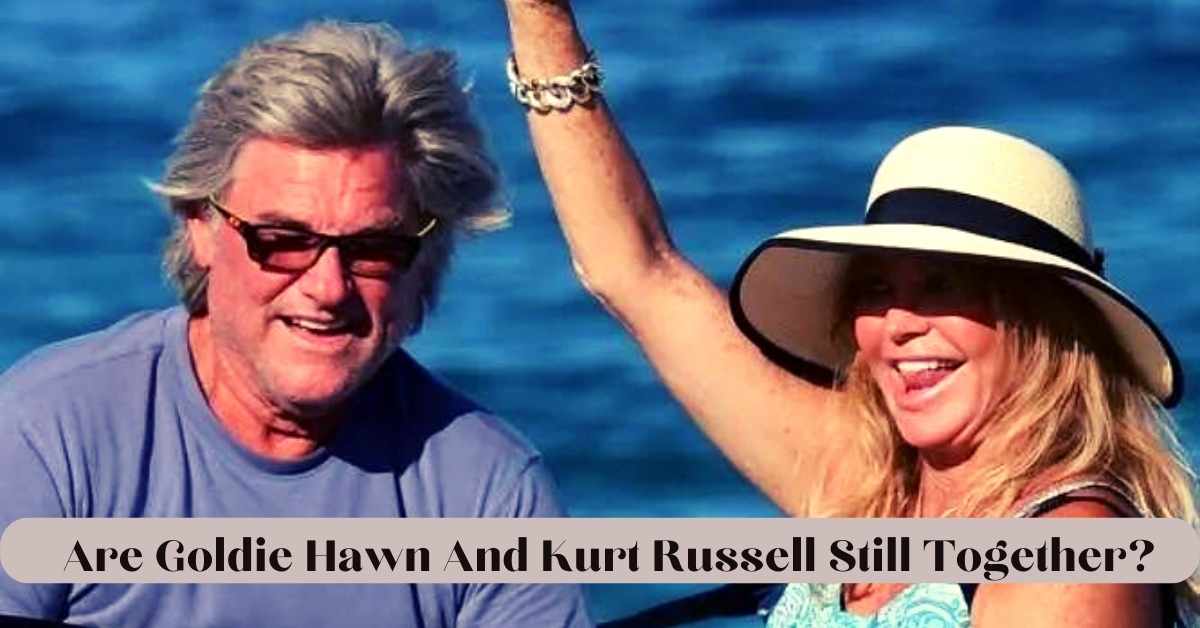 Are Goldie Hawn And Kurt Russell Still Together?
