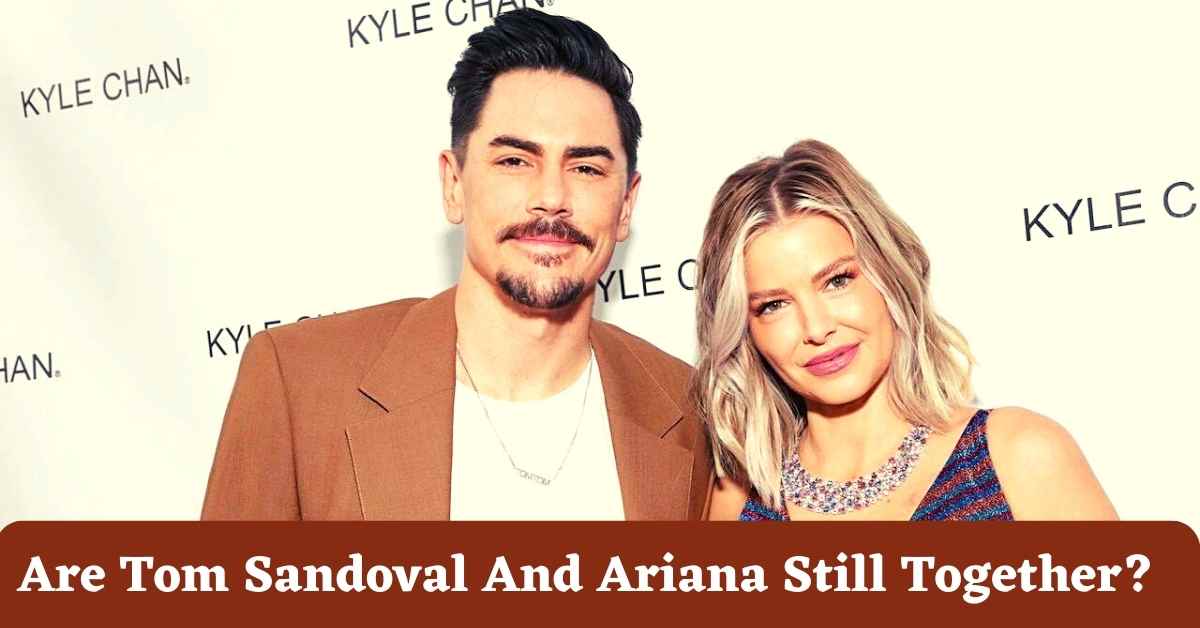 Are Tom Sandoval And Ariana Still Together?
