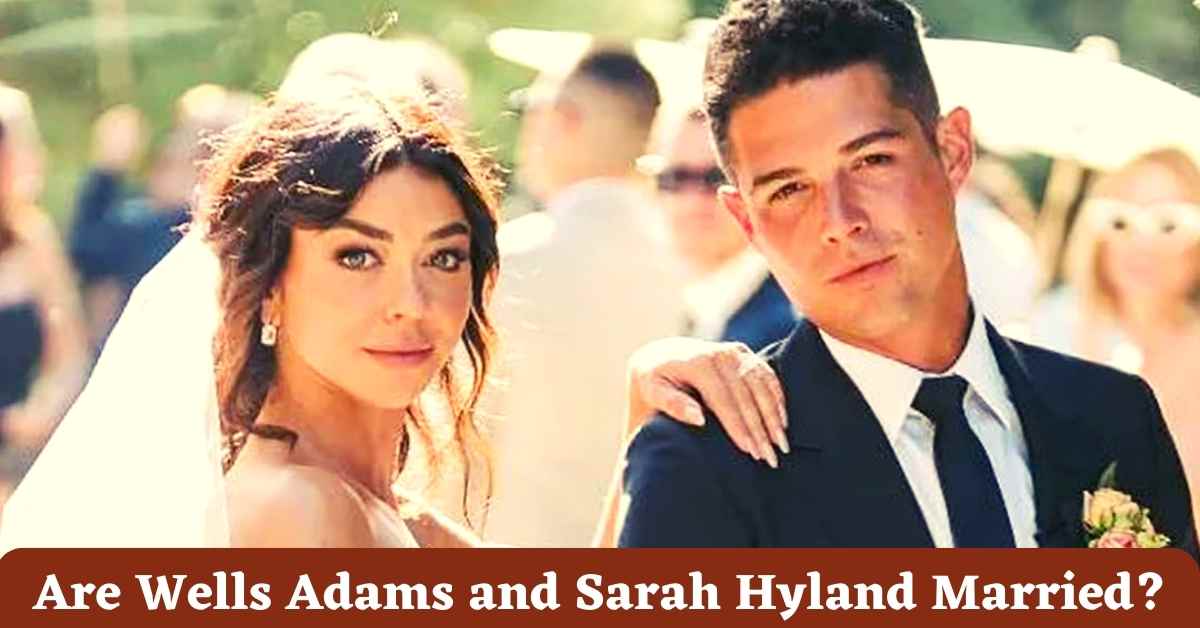 Are Wells Adams and Sarah Hyland Married?