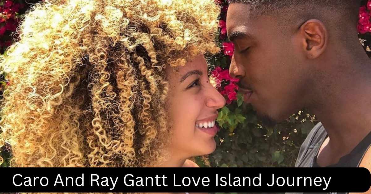 Caro And Ray Gantt Love Island Journey