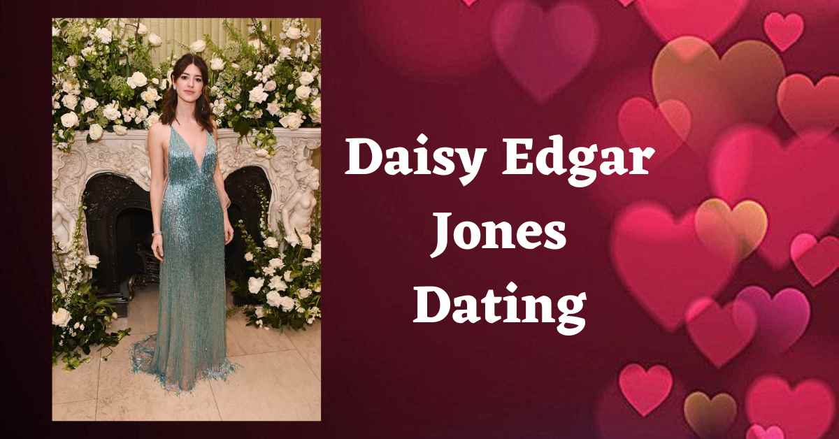 Daisy Edgar Jones Dating