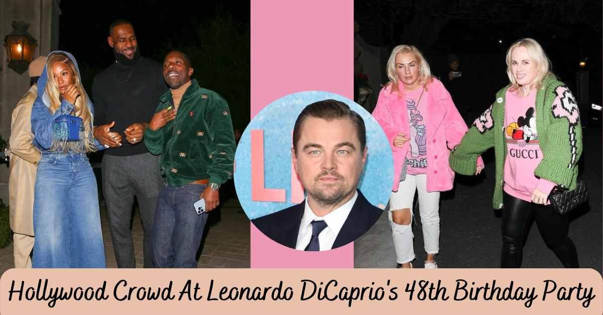 Hollywood Crowd At Leonardo DiCaprio's 48th Birthday Party