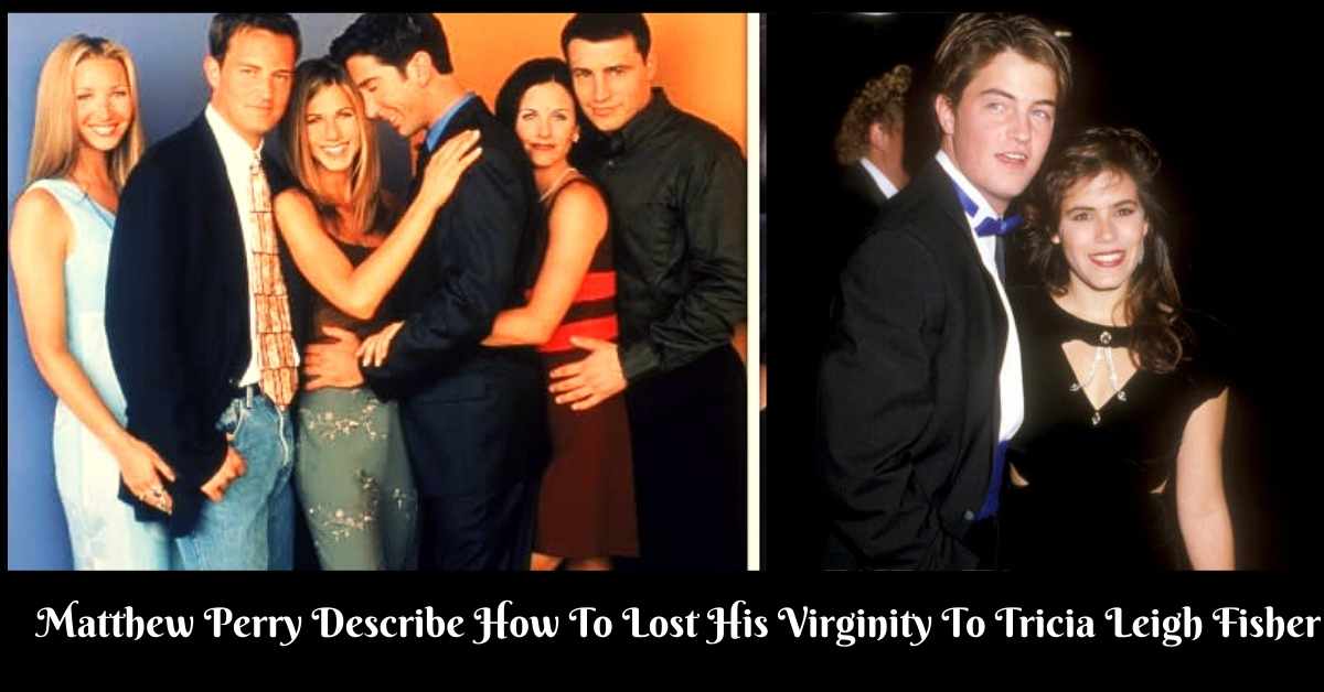Matthew Perry Describe How To Lost His Virginity To Tricia Leigh Fisher