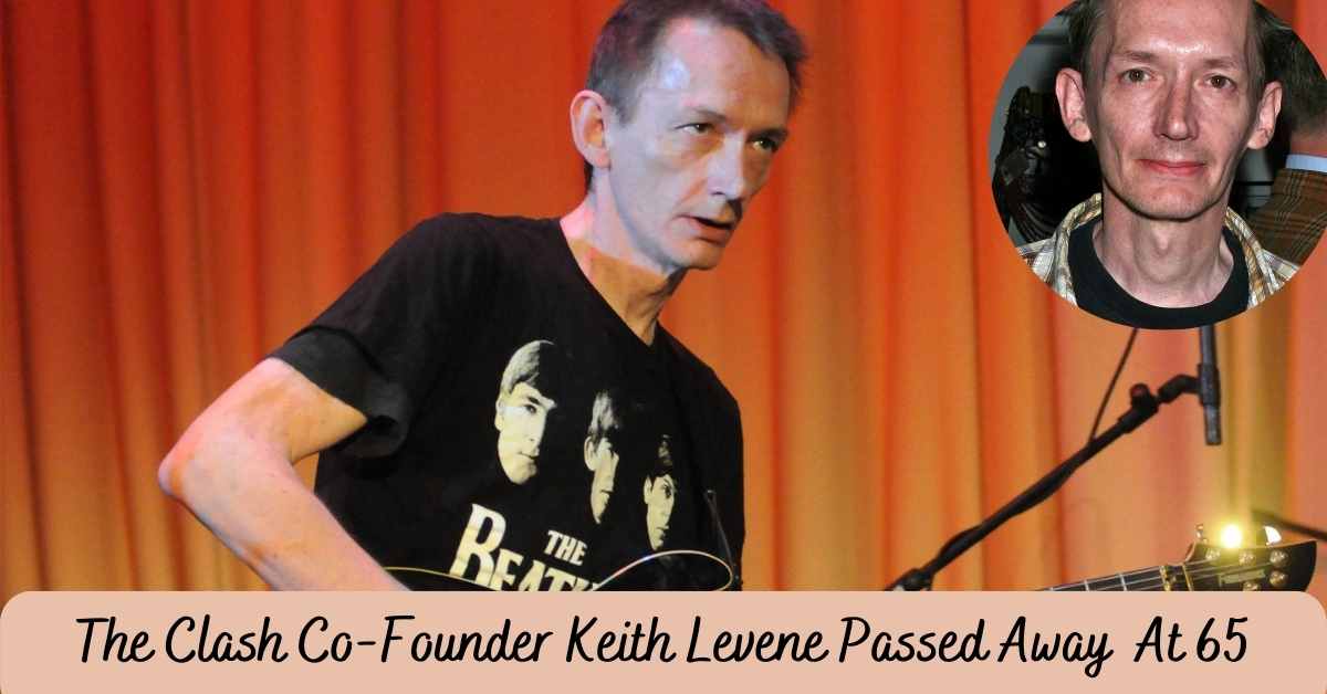The Clash Co-Founder Keith Levene Passed Away At 65