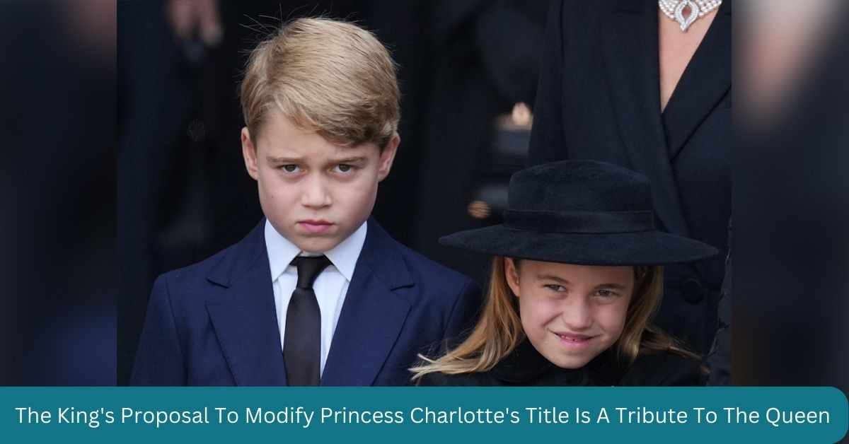 The King's Proposal To Modify Princess Charlotte's Title Is A Tribute To The Queen