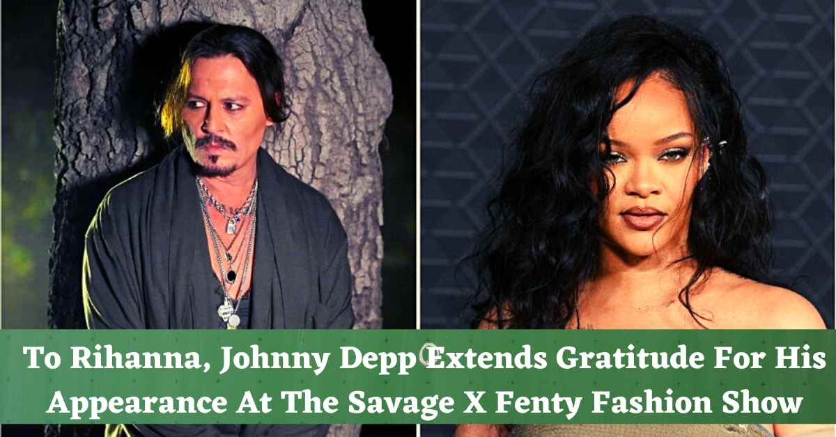 To Rihanna, Johnny Depp Extends Gratitude For His Appearance At The Savage X Fenty Fashion Show